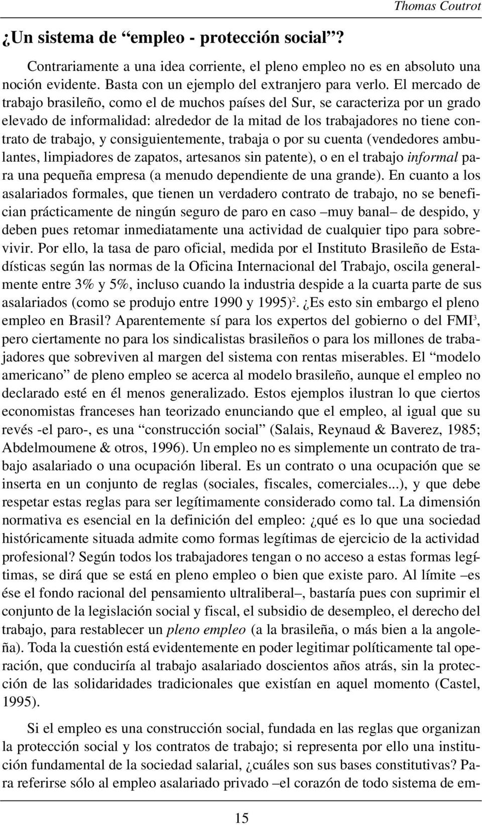 consiguientemente, trabaja o por su cuenta (vendedores ambulantes, limpiadores de zapatos, artesanos sin patente), o en el trabajo informal para una pequeña empresa (a menudo dependiente de una