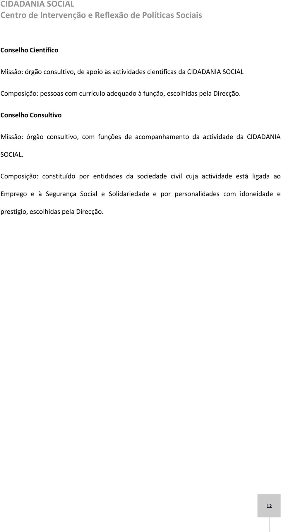 Conselho Consultivo Missão: órgão consultivo, com funções de acompanhamento da actividade da CIDADANIA SOCIAL.