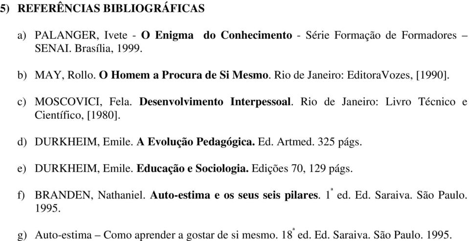 Rio de Janeiro: Livro Técnico e Científico, [1980]. d) DURKHEIM, Emile. A Evolução Pedagógica. Ed. Artmed. 325 págs. e) DURKHEIM, Emile.