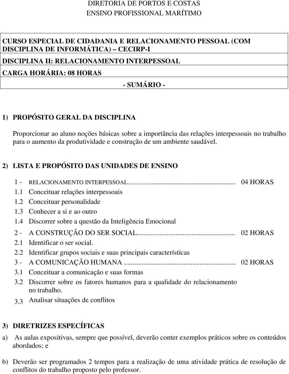 construção de um ambiente saudável. 2) LISTA E PROPÓSITO DAS UNIDADES DE ENSINO 1 - RELACIONAMENTO INTERPESSOAL... 04 HORAS 1.1 1.2 1.3 1.