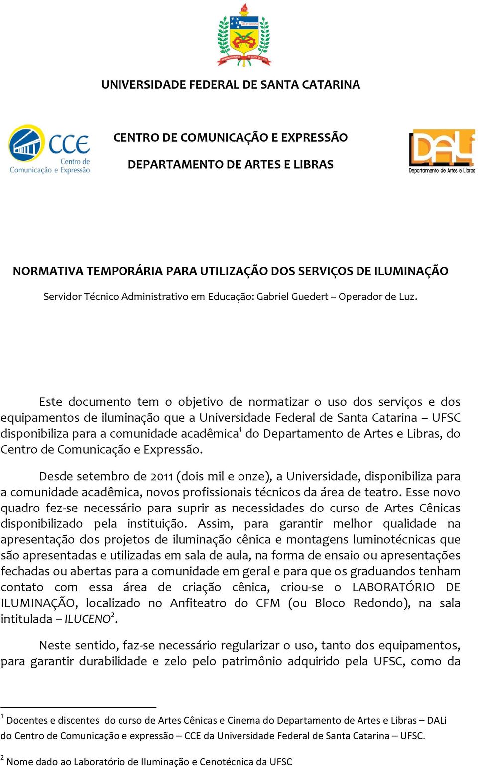 Este documento tem o objetivo de normatizar o uso dos serviços e dos equipamentos de iluminação que a Universidade Federal de Santa Catarina UFSC disponibiliza para a comunidade acadêmica 1 do