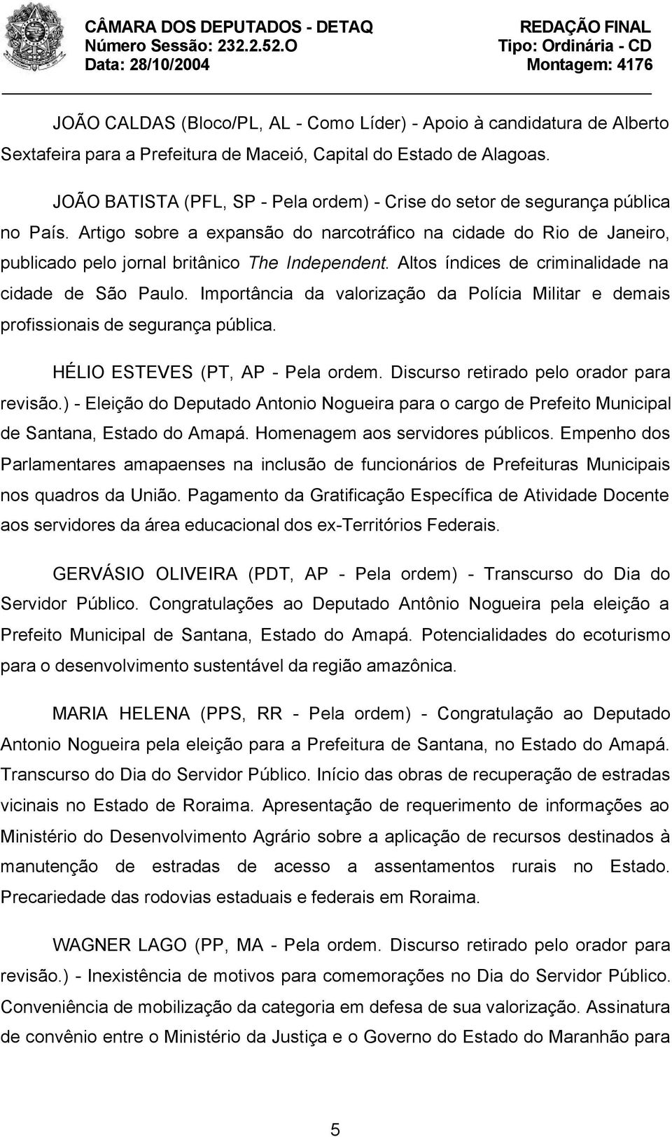 Altos índices de criminalidade na cidade de São Paulo. Importância da valorização da Polícia Militar e demais profissionais de segurança pública. HÉLIO ESTEVES (PT, AP - Pela ordem.