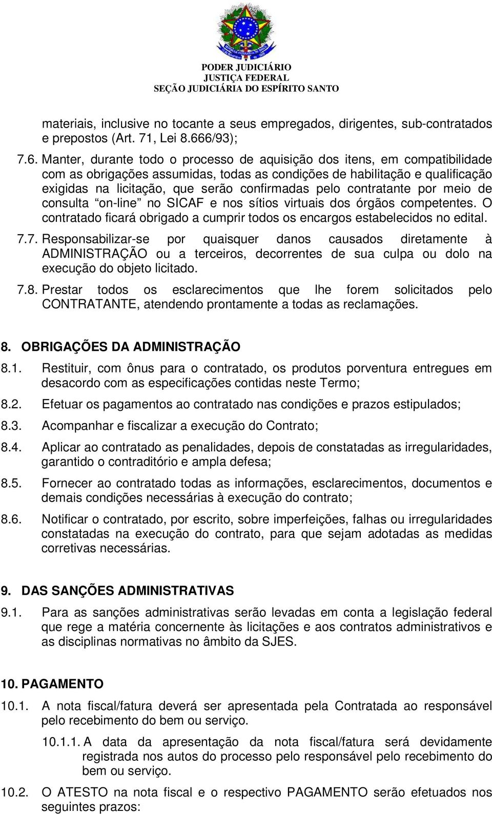 confirmadas pelo contratante por meio de consulta on-line no SICAF e nos sítios virtuais dos órgãos competentes. O contratado ficará obrigado a cumprir todos os encargos estabelecidos no edital. 7.