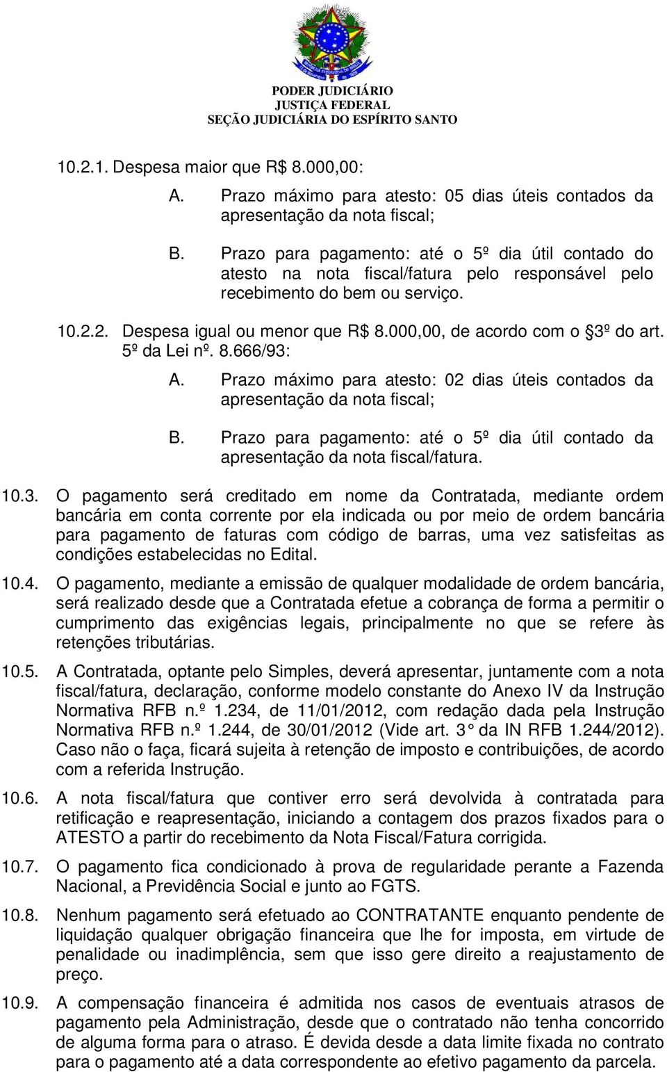 000,00, de acordo com o 3º do art. 5º da Lei nº. 8.666/93: A. Prazo máximo para atesto: 02 dias úteis contados da apresentação da nota fiscal; B.