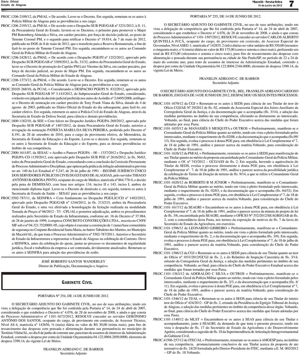 11, da Procuradoria Geral do Estado, lavrem-se os Decretos, o primeiro para promover o Major PM Rutemberg Almeida e Silva, em caráter precário, por força de decisão judicial, ao posto de Tenente