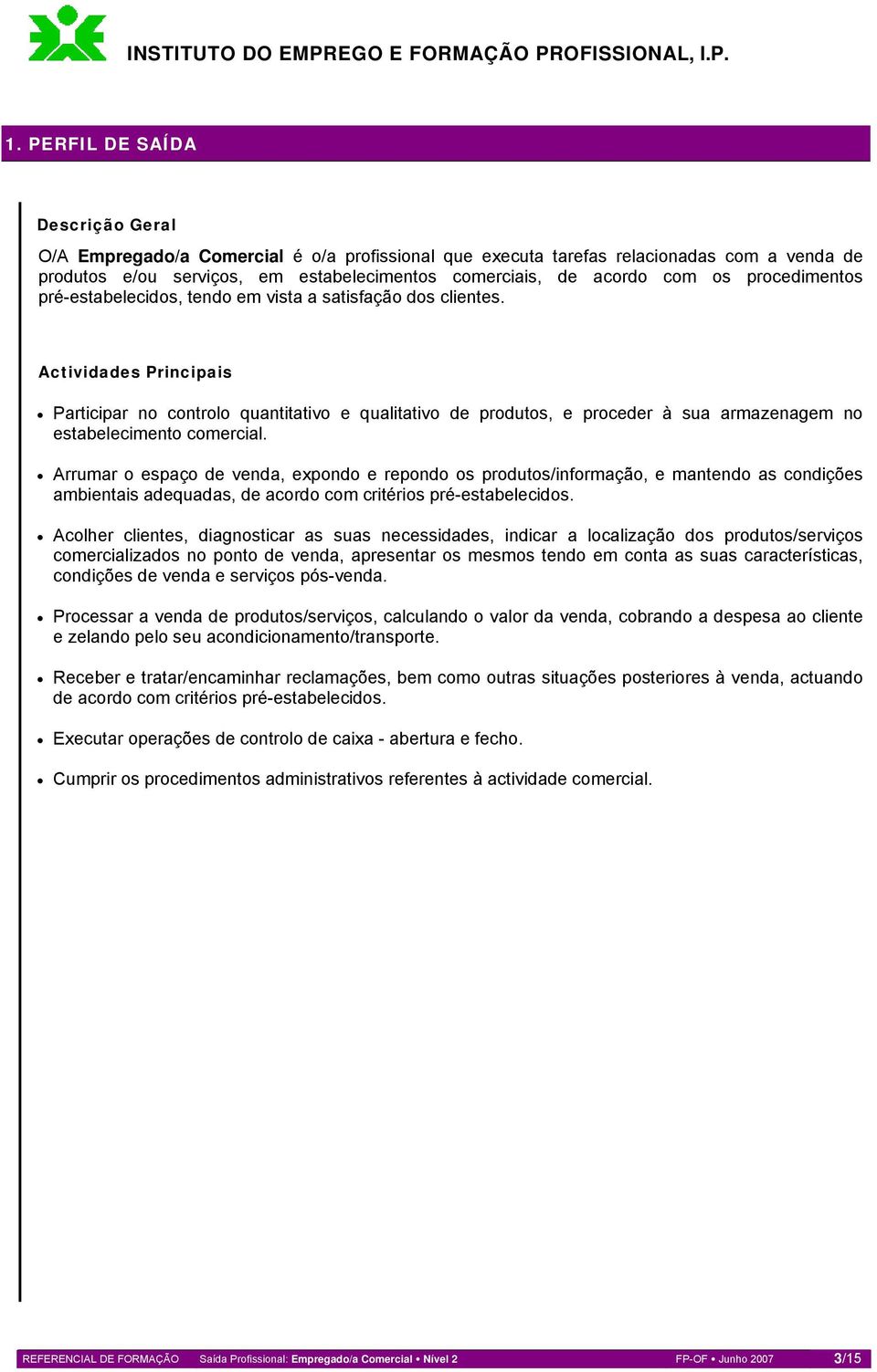 Actividades Principais Participar no controlo quantitativo e qualitativo de produtos, e proceder à sua armazenagem no estabelecimento comercial.