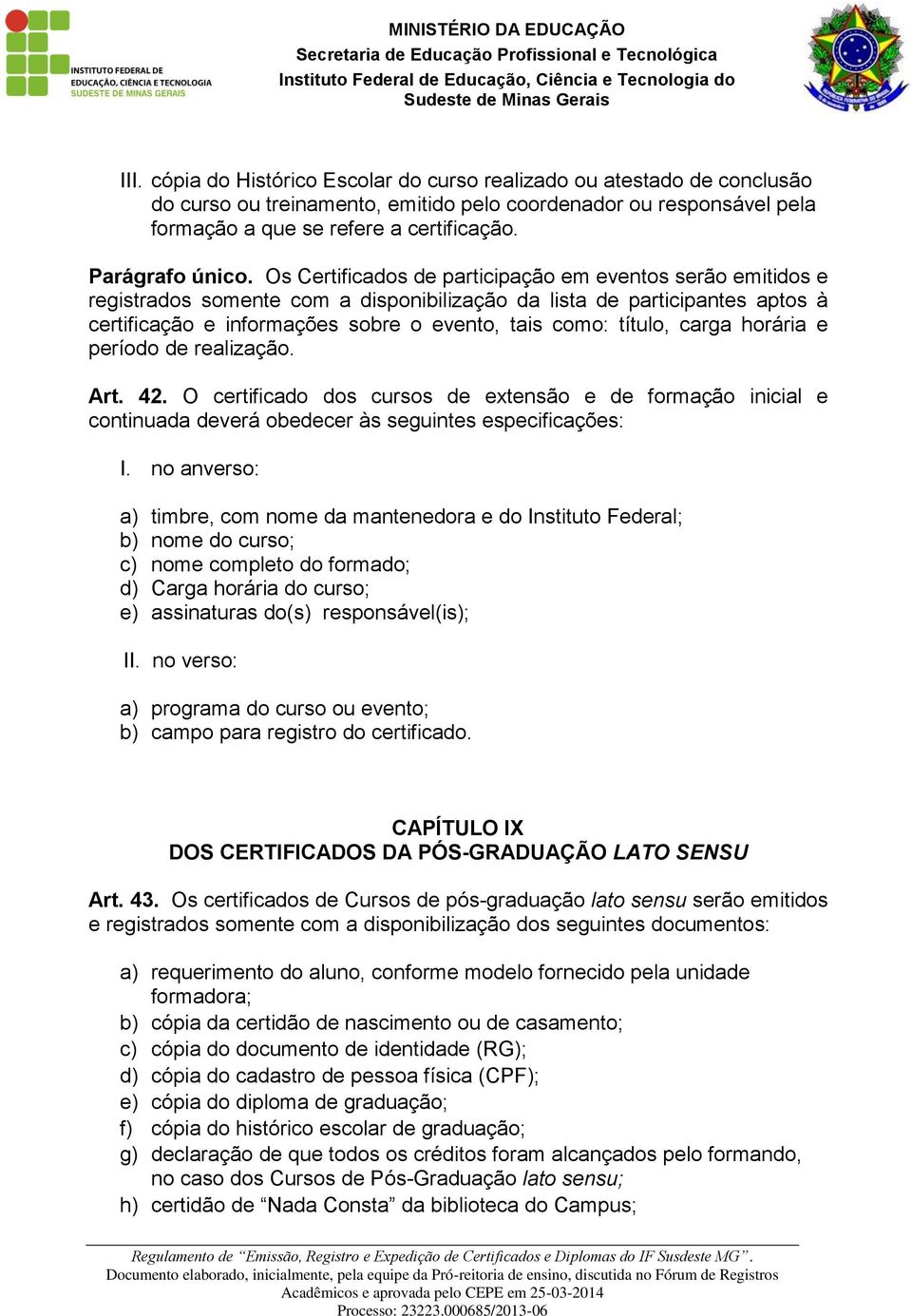 Os Certificados de participação em eventos serão emitidos e registrados somente com a disponibilização da lista de participantes aptos à certificação e informações sobre o evento, tais como: título,