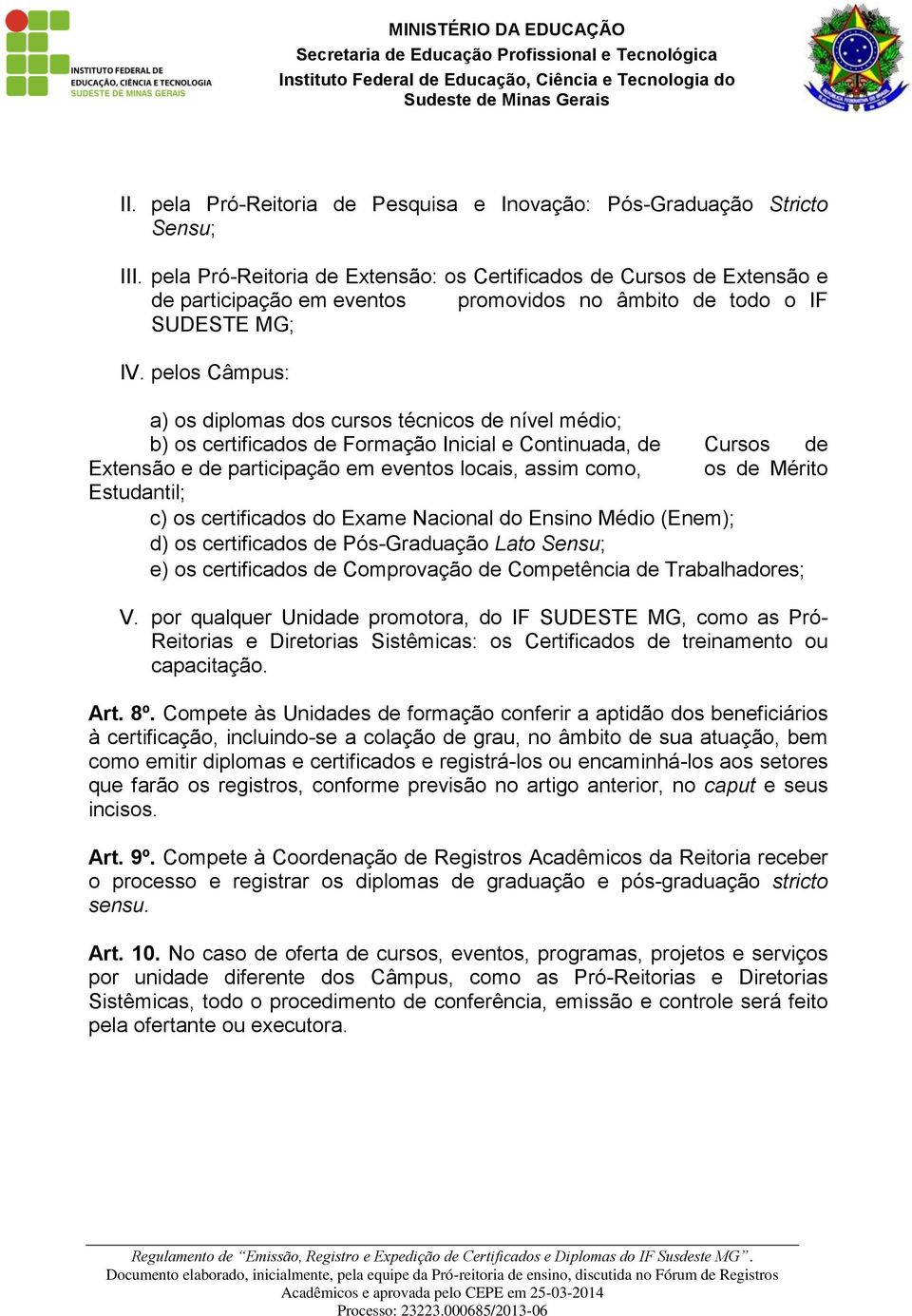 pelos Câmpus: a) os diplomas dos cursos técnicos de nível médio; b) os certificados de Formação Inicial e Continuada, de Cursos de Extensão e de participação em eventos locais, assim como, os de