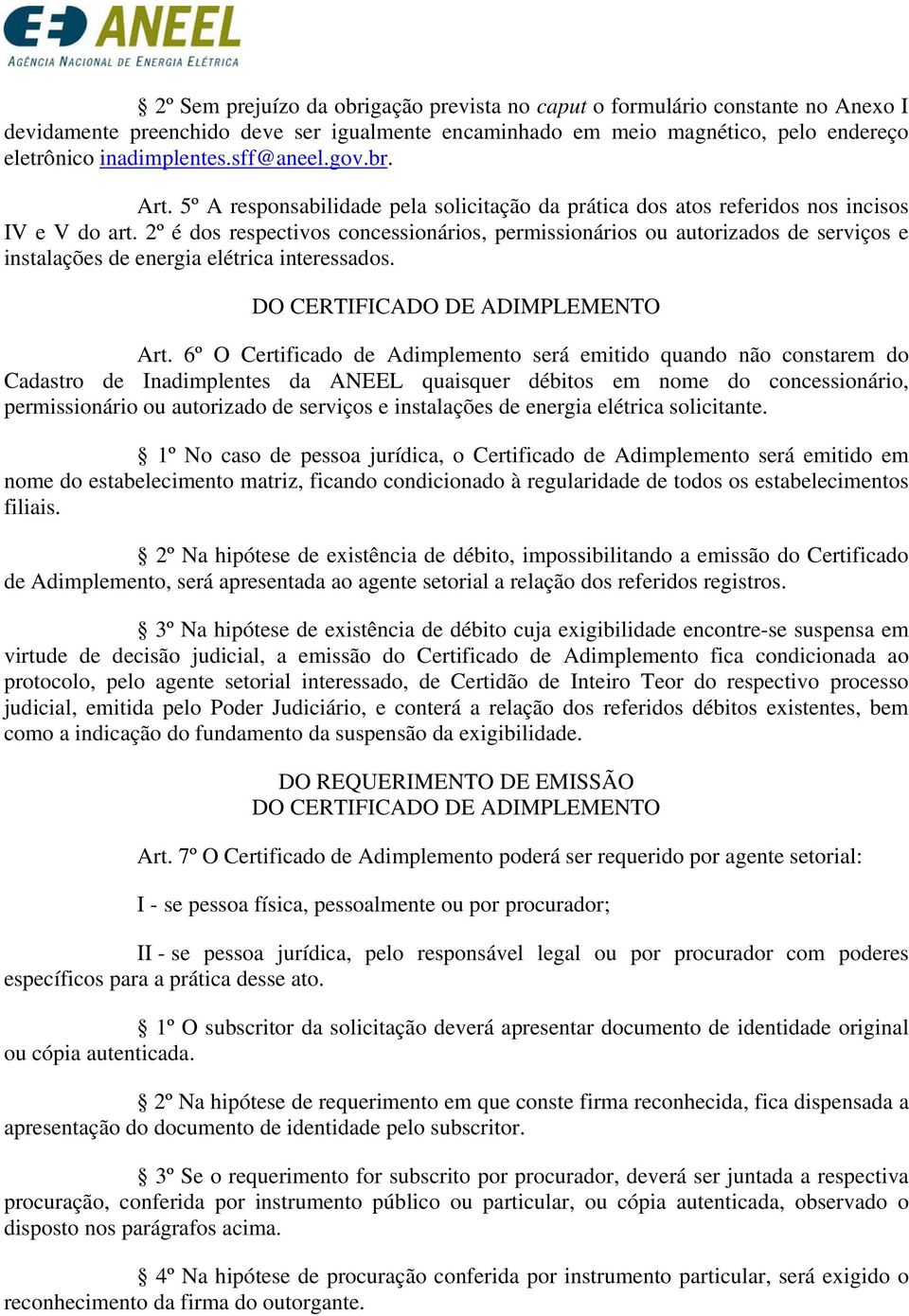 2º é dos respectivos concessionários, permissionários ou autorizados de serviços e instalações de energia elétrica interessados. DO CERTIFICADO DE ADIMPLEMENTO Art.