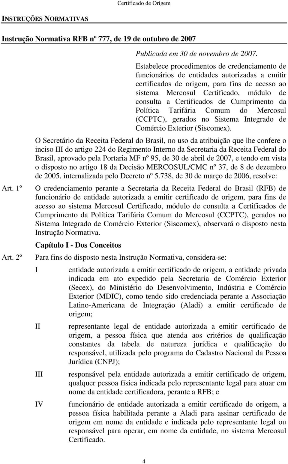 Certificados de Cumprimento da Política Tarifária Comum do Mercosul (CCPTC), gerados no Sistema Integrado de Comércio Exterior (Siscomex).