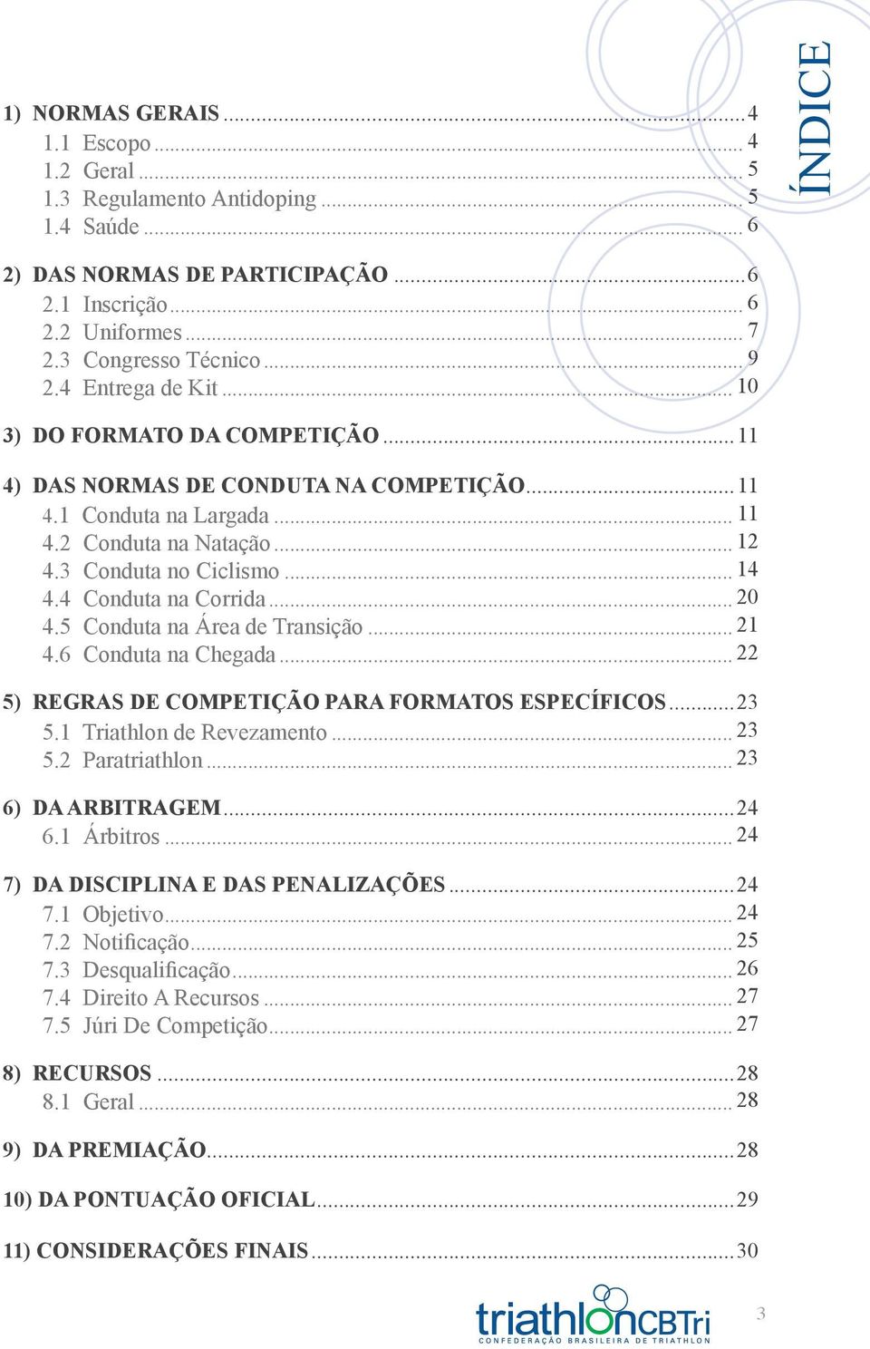 4 Conduta na Corrida... 20 4.5 Conduta na Área de Transição... 21 4.6 Conduta na Chegada... 22 5) REGRAS DE COMPETIÇÃO PARA FORMATOS ESPECÍFICOS...23 5.1 Triathlon de Revezamento... 23 5.