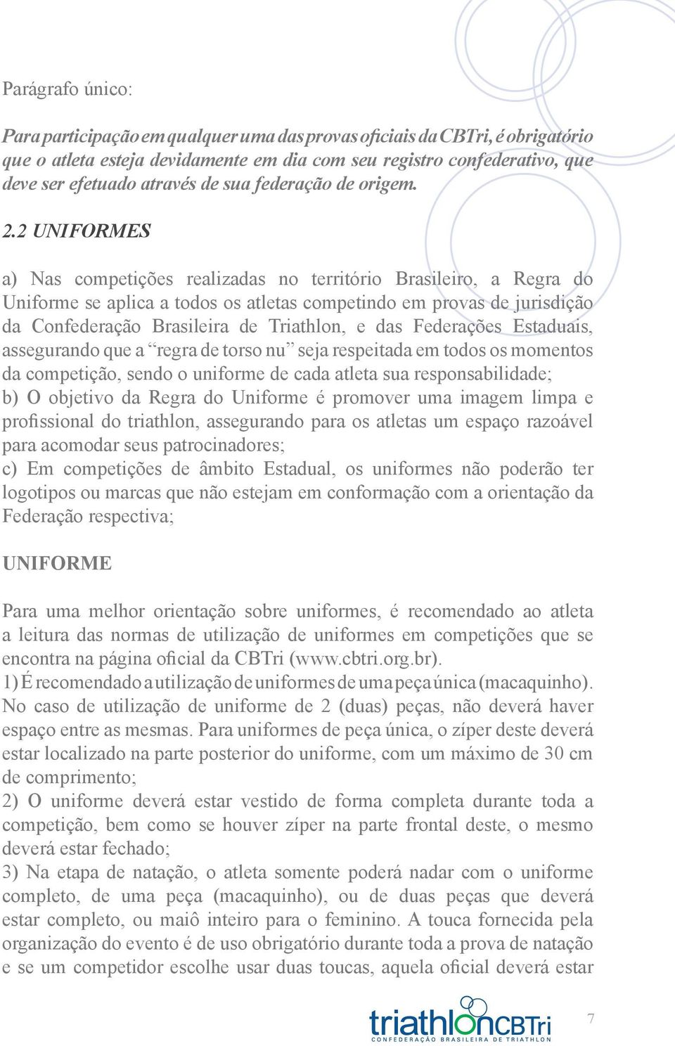 2 UNIFORMES a) Nas competições realizadas no território Brasileiro, a Regra do Uniforme se aplica a todos os atletas competindo em provas de jurisdição da Confederação Brasileira de Triathlon, e das