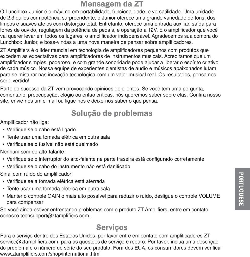 Entretanto, oferece uma entrada auxiliar, saída para fones de ouvido, regulagem da potência de pedais, e operação a 12V.