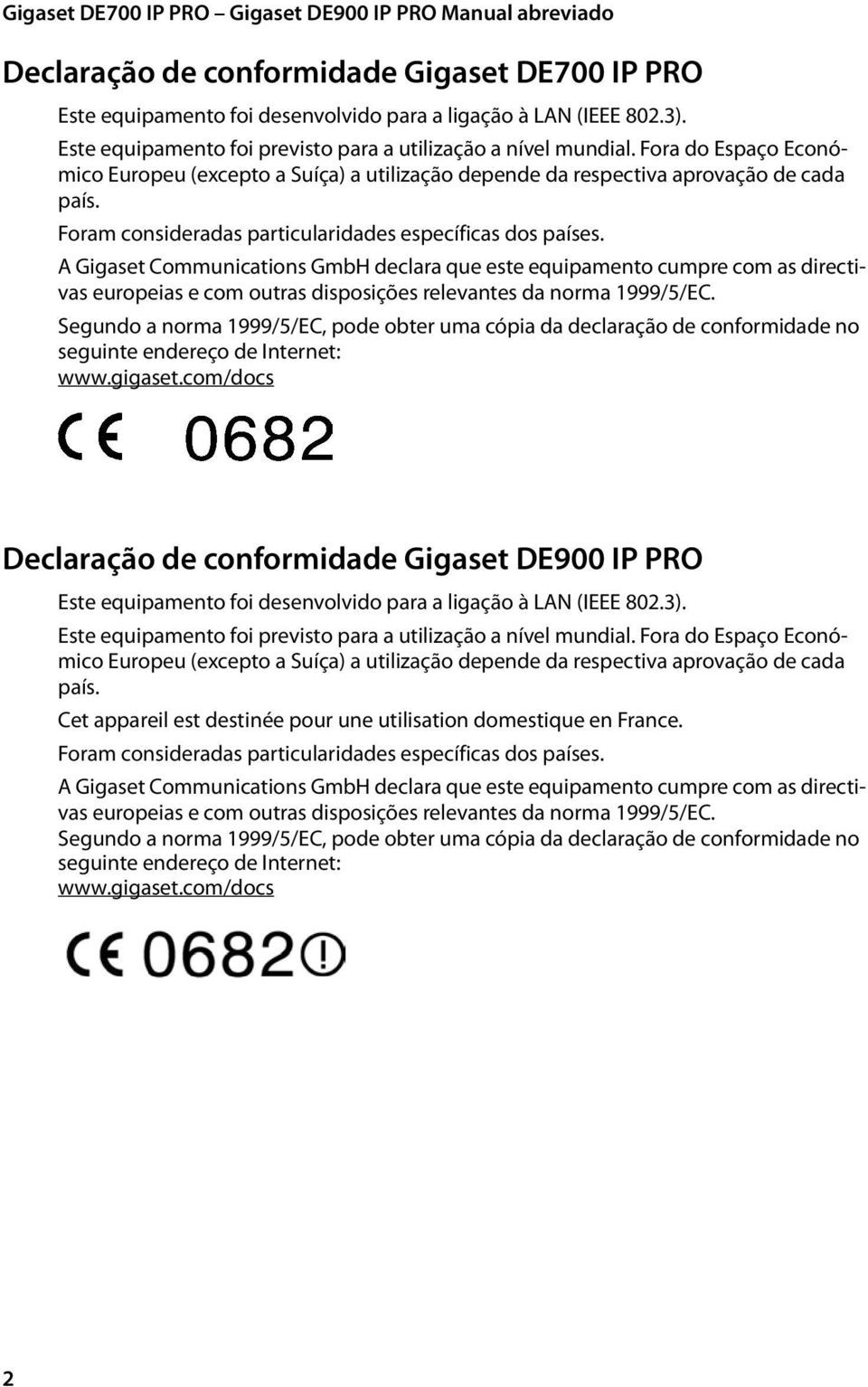 A Gigaset Communications GmbH declara que este equipamento cumpre com as directivas europeias e com outras disposições relevantes da norma 999/5/EC.