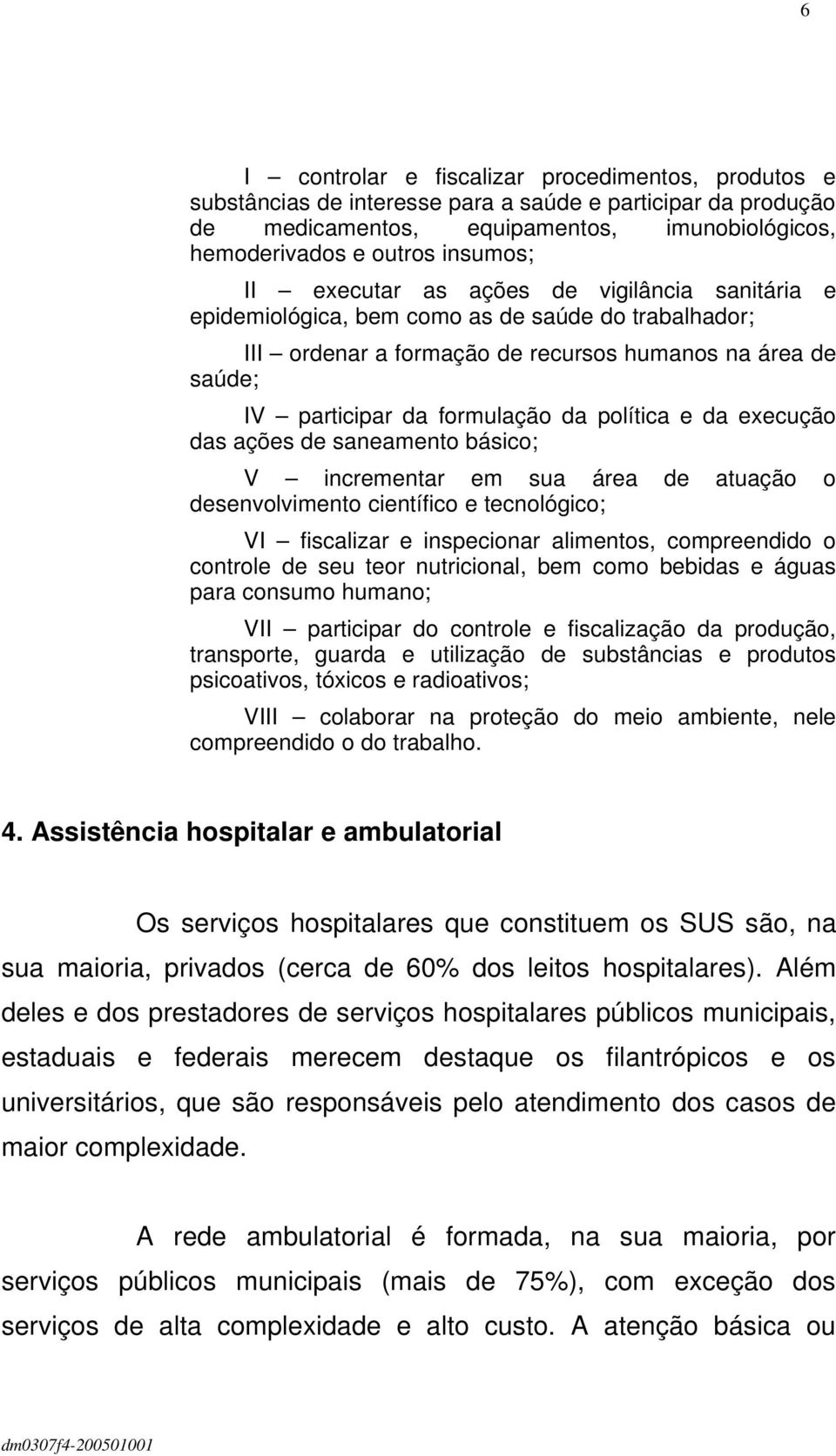 da execução das ações de saneamento básico; V incrementar em sua área de atuação o desenvolvimento científico e tecnológico; VI fiscalizar e inspecionar alimentos, compreendido o controle de seu teor