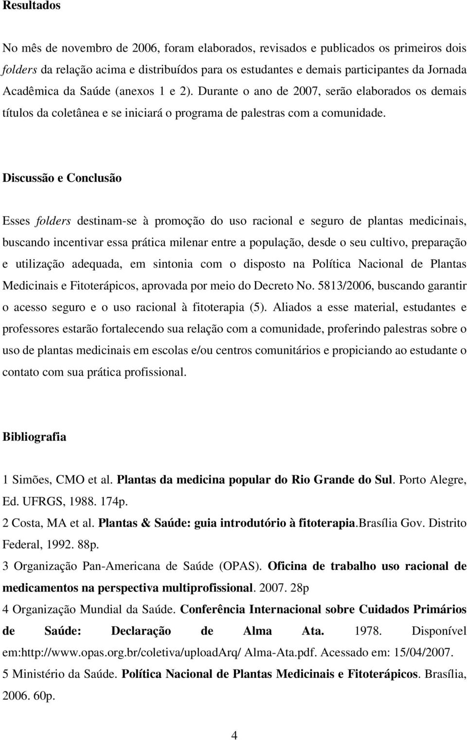 Discussão e Conclusão Esses folders destinam-se à promoção do uso racional e seguro de plantas medicinais, buscando incentivar essa prática milenar entre a população, desde o seu cultivo, preparação