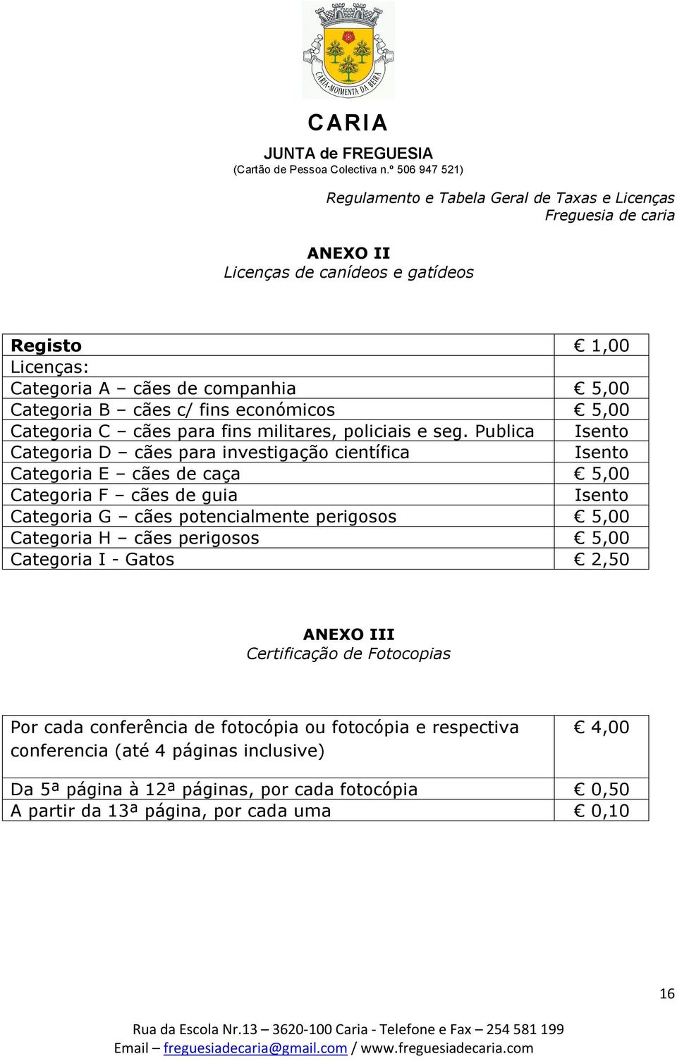 Publica Isento Categoria D cães para investigação científica Isento Categoria E cães de caça 5,00 Categoria F cães de guia Isento Categoria G cães potencialmente