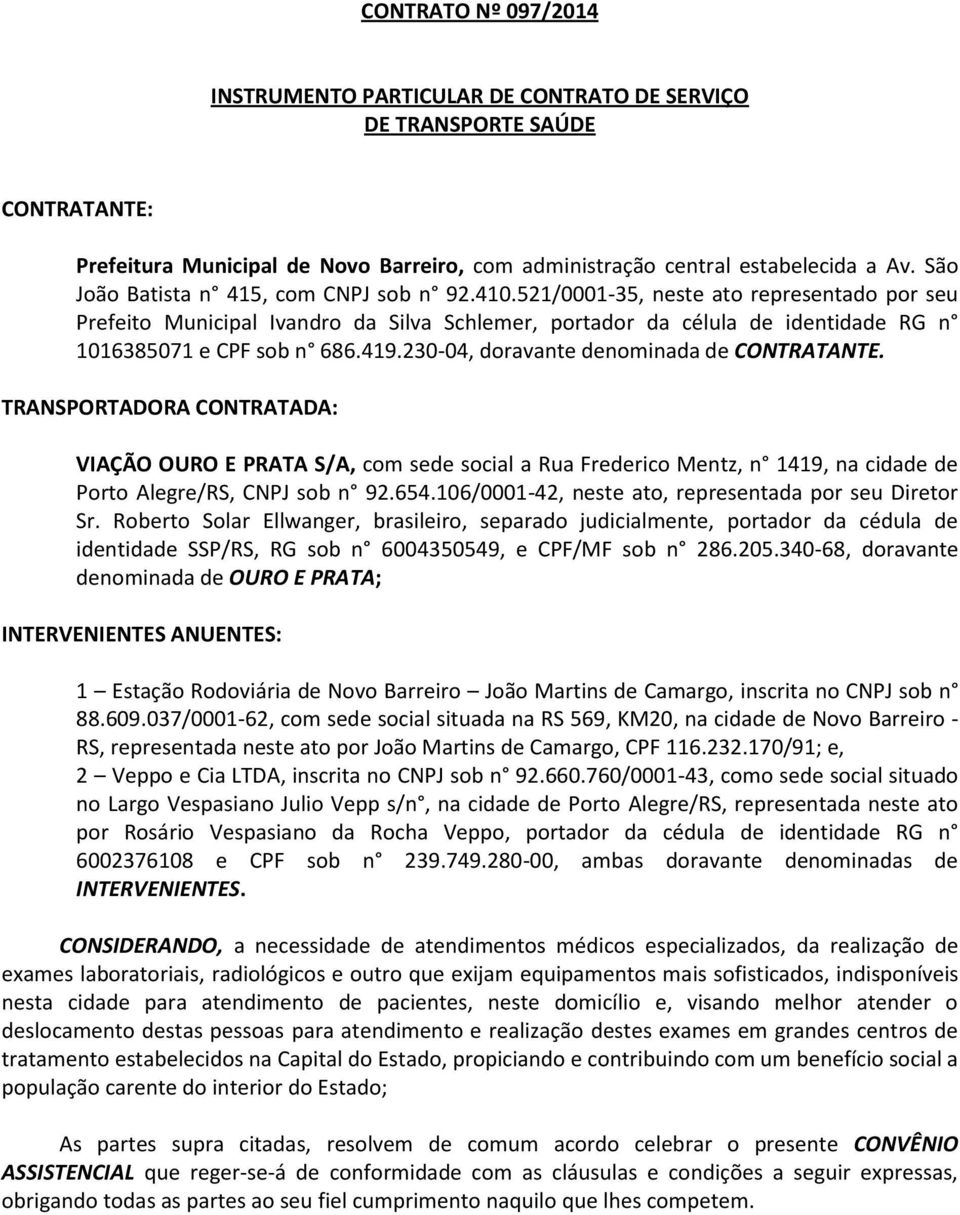 521/0001-35, neste ato representado por seu Prefeito Municipal Ivandro da Silva Schlemer, portador da célula de identidade RG n 1016385071 e CPF sob n 686.419.