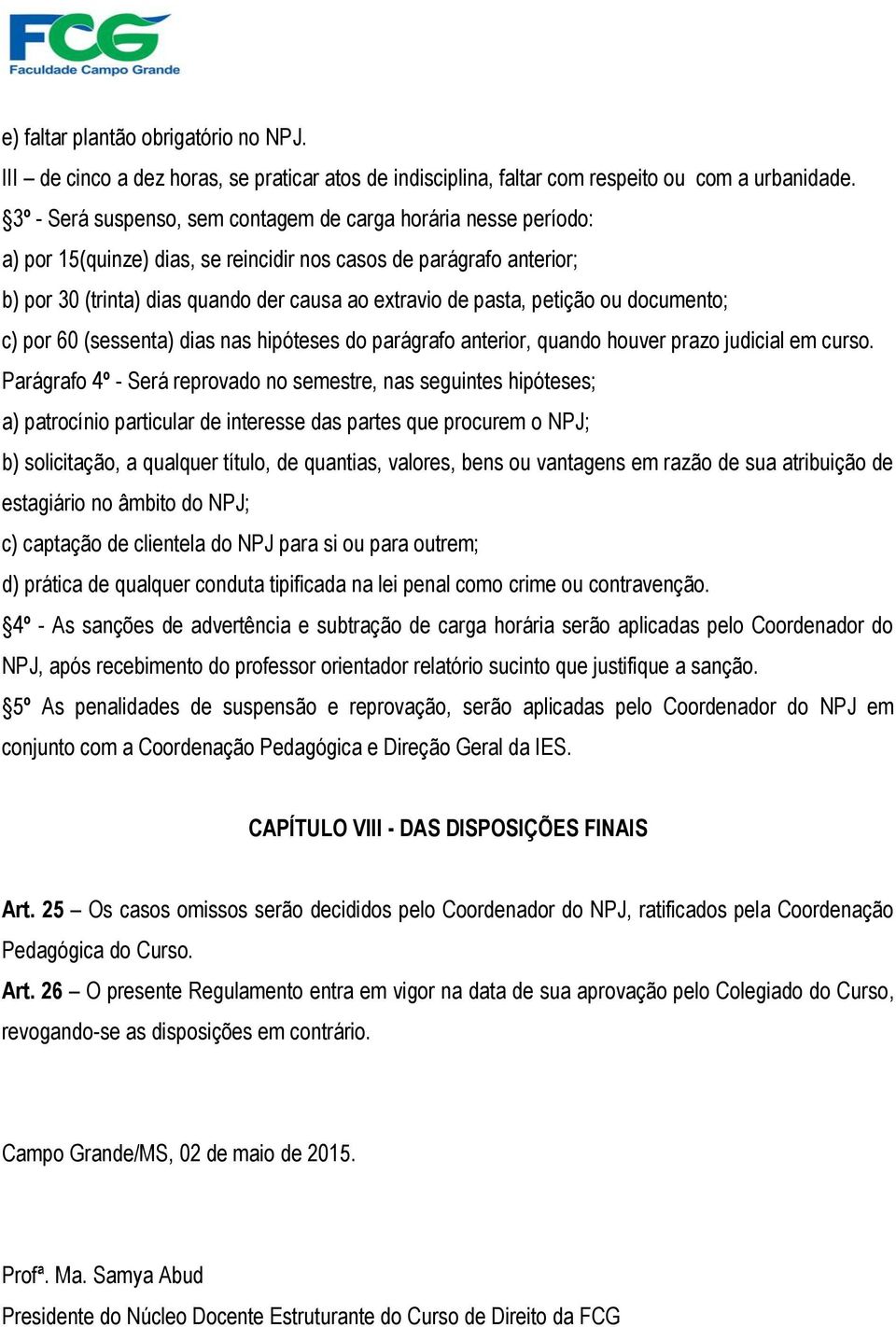 petição ou documento; c) por 60 (sessenta) dias nas hipóteses do parágrafo anterior, quando houver prazo judicial em curso.