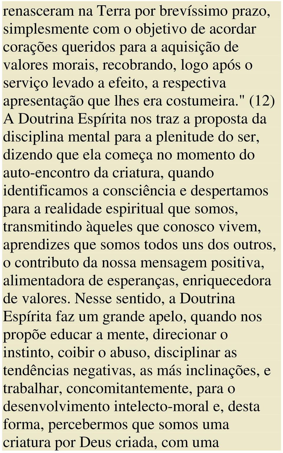 " (12) A Doutrina Espírita nos traz a proposta da disciplina mental para a plenitude do ser, dizendo que ela começa no momento do auto-encontro da criatura, quando identificamos a consciência e