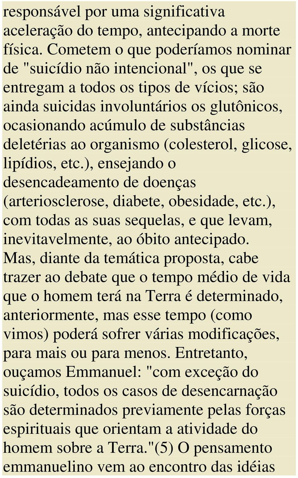 deletérias ao organismo (colesterol, glicose, lipídios, etc.), ensejando o desencadeamento de doenças (arteriosclerose, diabete, obesidade, etc.