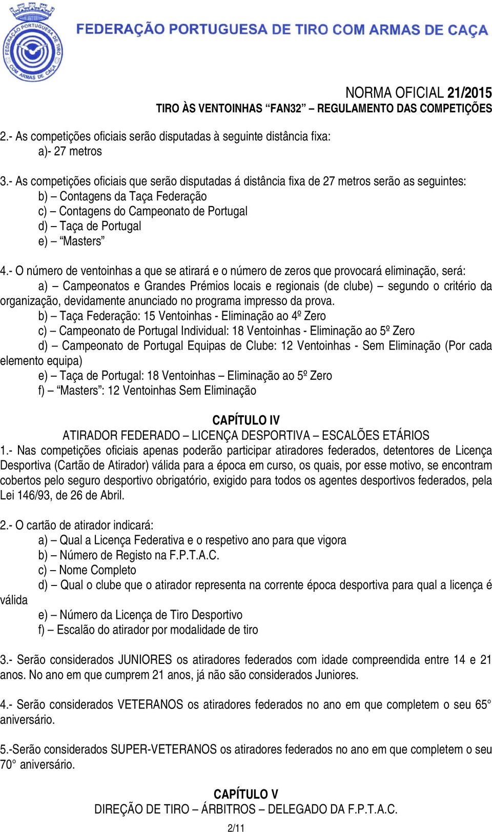 - O número de ventoinhas a que se atirará e o número de zeros que provocará eliminação, será: a) Campeonatos e Grandes Prémios locais e regionais (de clube) segundo o critério da organização,