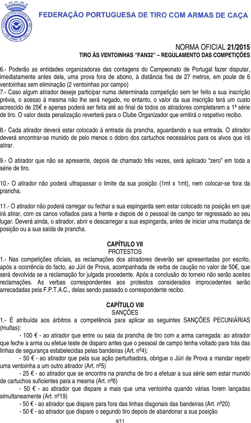 - Caso algum atirador deseje participar numa determinada competição sem ter feito a sua inscrição prévia, o acesso á mesma não lhe será negado, no entanto, o valor da sua inscrição terá um custo