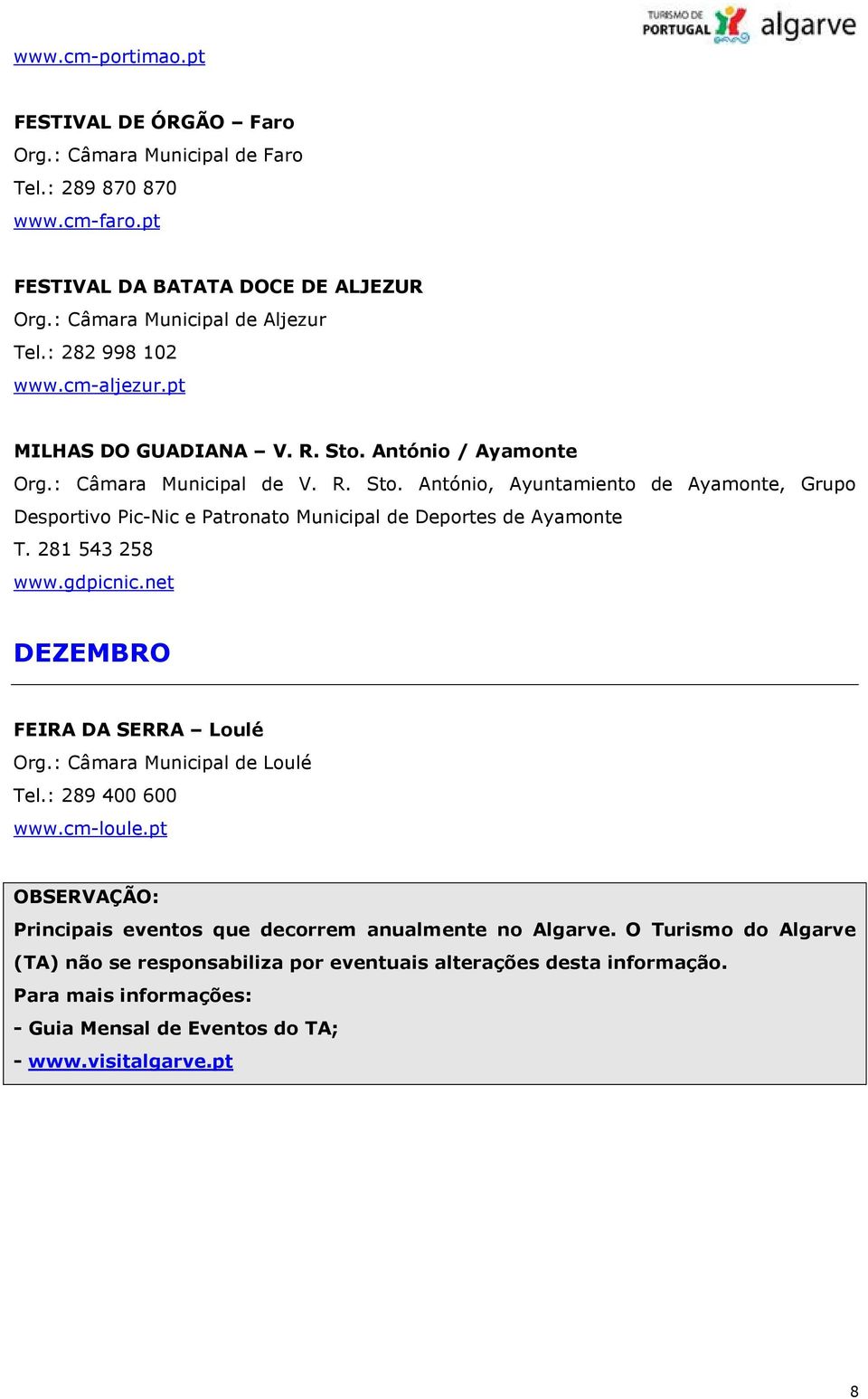 281 543 258 www.gdpicnic.net DEZEMBRO FEIRA DA SERRA Loulé Tel.: 289 400 600 OBSERVAÇÃO: Principais eventos que decorrem anualmente no Algarve.