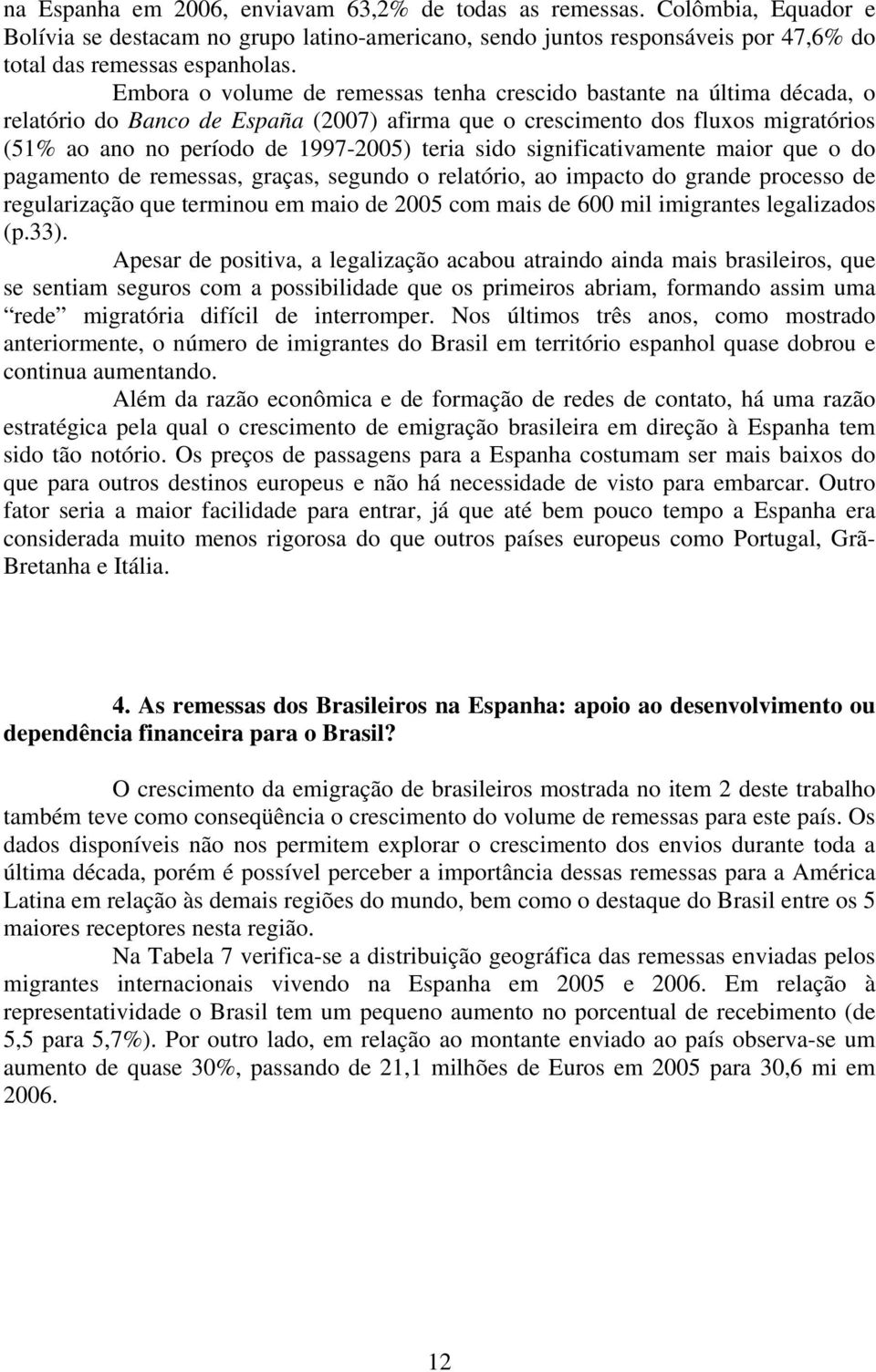 sido significativamente maior que o do pagamento de remessas, graças, segundo o relatório, ao impacto do grande processo de regularização que terminou em maio de 2005 com mais de 600 mil imigrantes