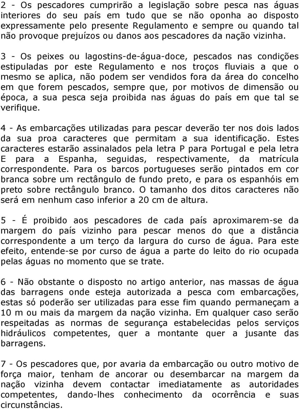 3 - Os peixes ou lagostins-de-água-doce, pescados nas condições estipuladas por este Regulamento e nos troços fluviais a que o mesmo se aplica, não podem ser vendidos fora da área do concelho em que