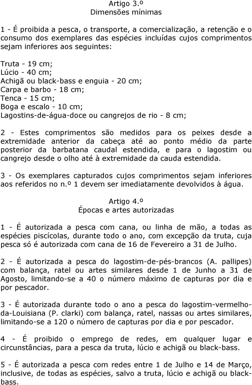 cm; Lúcio - 40 cm; Achigã ou black-bass e enguia - 20 cm; Carpa e barbo - 18 cm; Tenca - 15 cm; Boga e escalo - 10 cm; Lagostins-de-água-doce ou cangrejos de rio - 8 cm; 2 - Estes comprimentos são