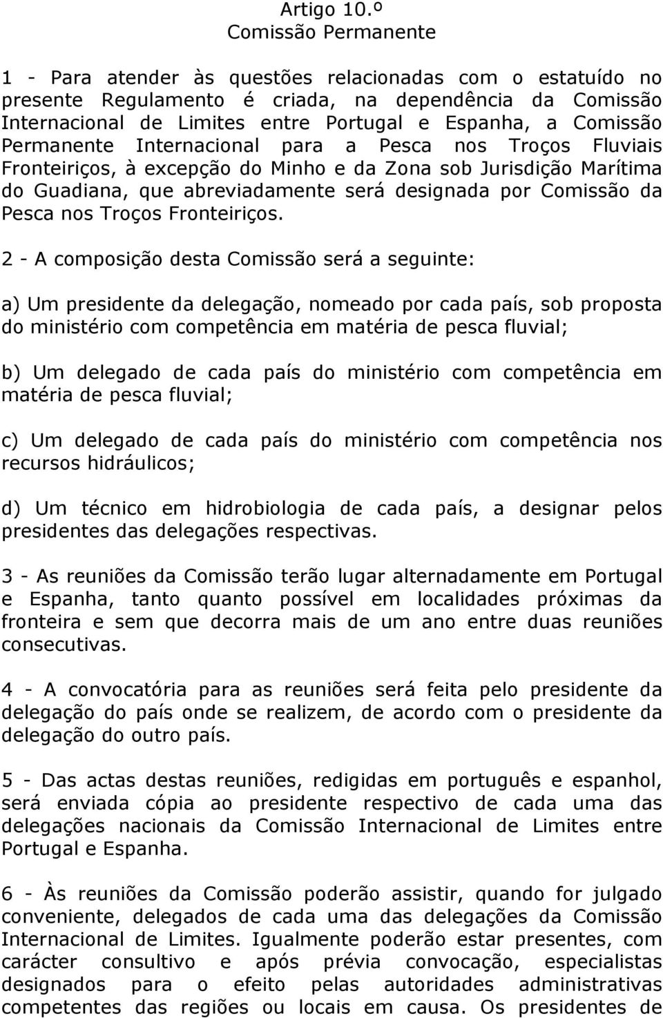 Comissão Permanente Internacional para a Pesca nos Troços Fluviais Fronteiriços, à excepção do Minho e da Zona sob Jurisdição Marítima do Guadiana, que abreviadamente será designada por Comissão da