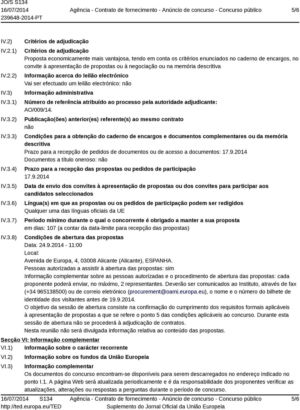 caderno de encargos, no convite à apresentação de propostas ou à negociação ou na memória descritiva Informação acerca do leilão electrónico Vai ser efectuado um leilão electrónico: não Informação