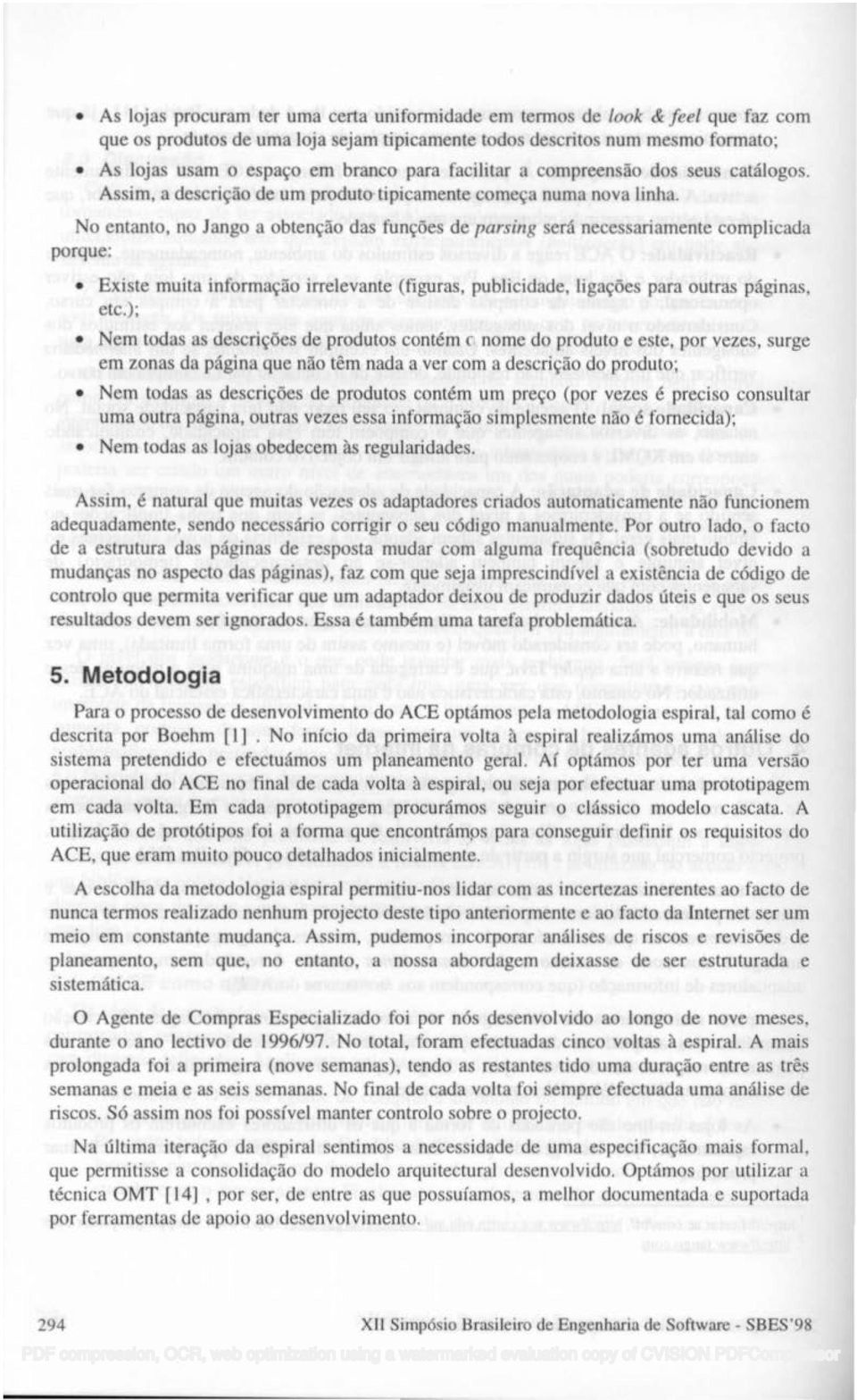 No entanto, no Jango a obtenção das funções de parsing será necessariamente complicada porque: Existe muita informação irrelevante (figuras, publicidade, ligações para outras páginas, etc.