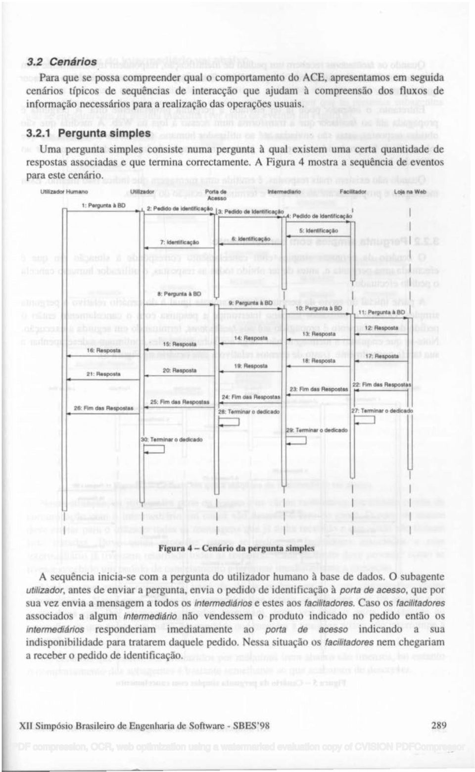 1 Pergunta simples Uma pergunta simples consiste numa pergunta à qual existem uma cena quantidade de respostas associadas e que termina correctamente.