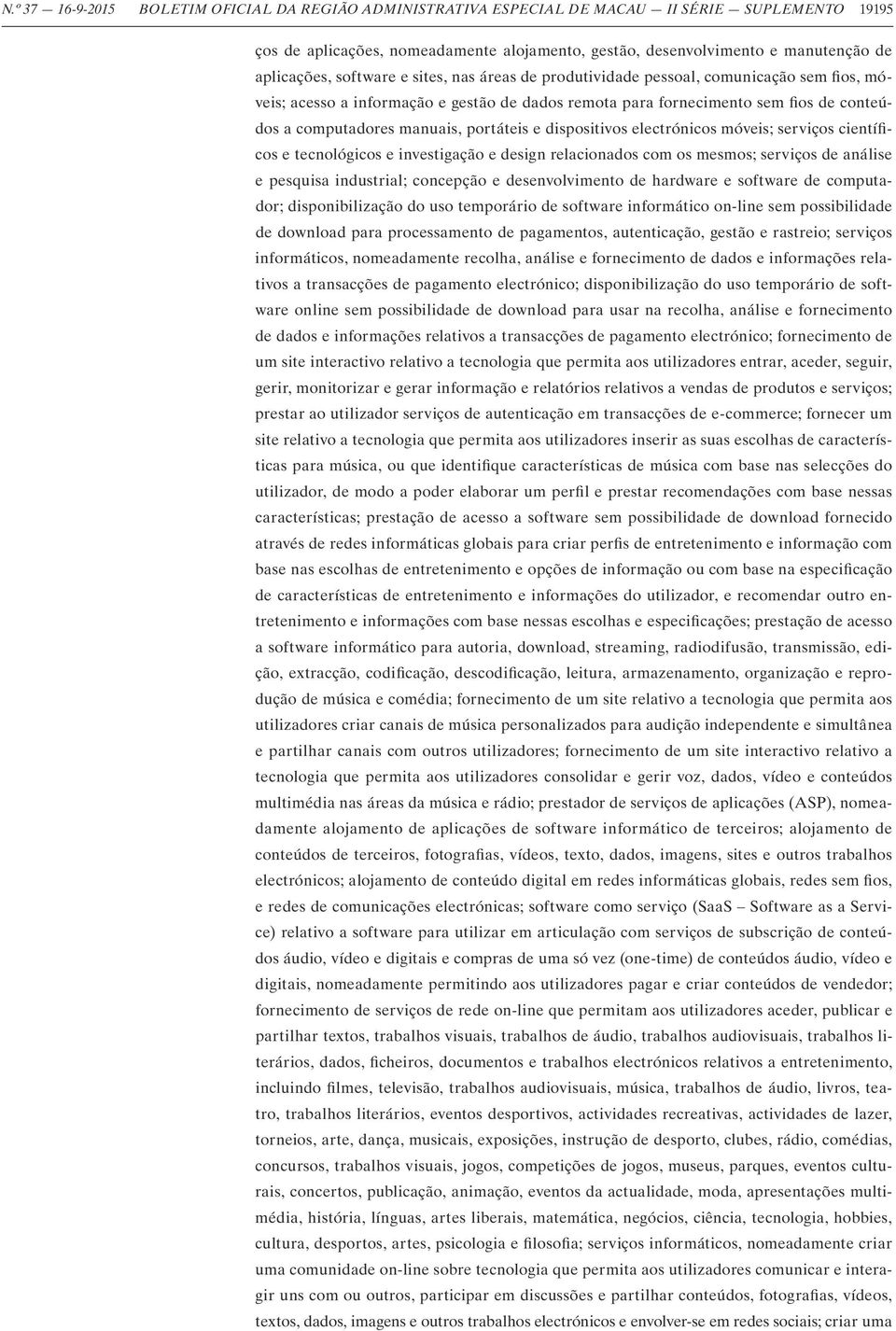 portáteis e dispositivos electrónicos móveis; serviços científicos e tecnológicos e investigação e design relacionados com os mesmos; serviços de análise e pesquisa industrial; concepção e