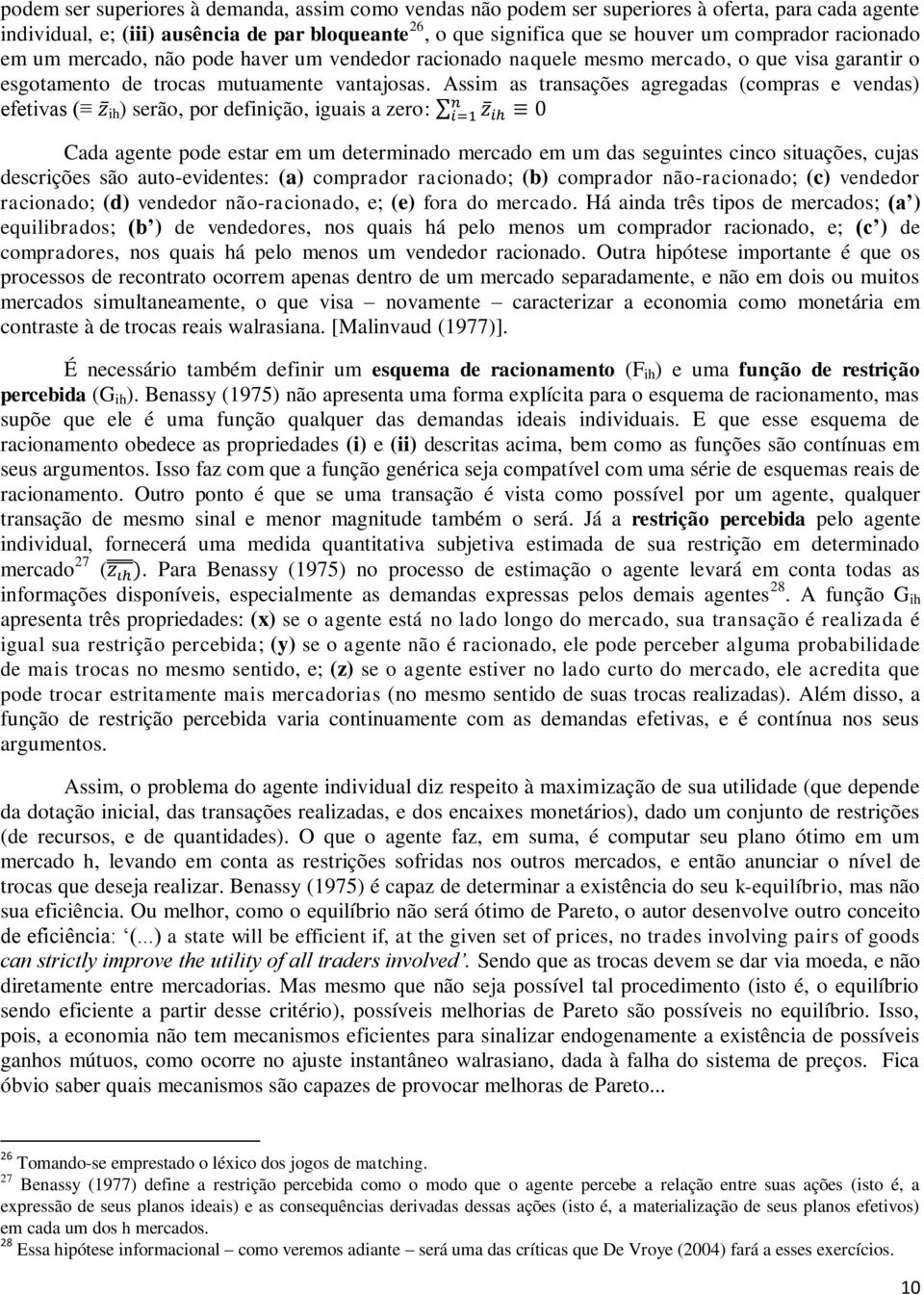 Assim as transações agregadas (compras e vendas) efetivas ( ih) serão, por definição, iguais a zero: Cada agente pode estar em um determinado mercado em um das seguintes cinco situações, cujas