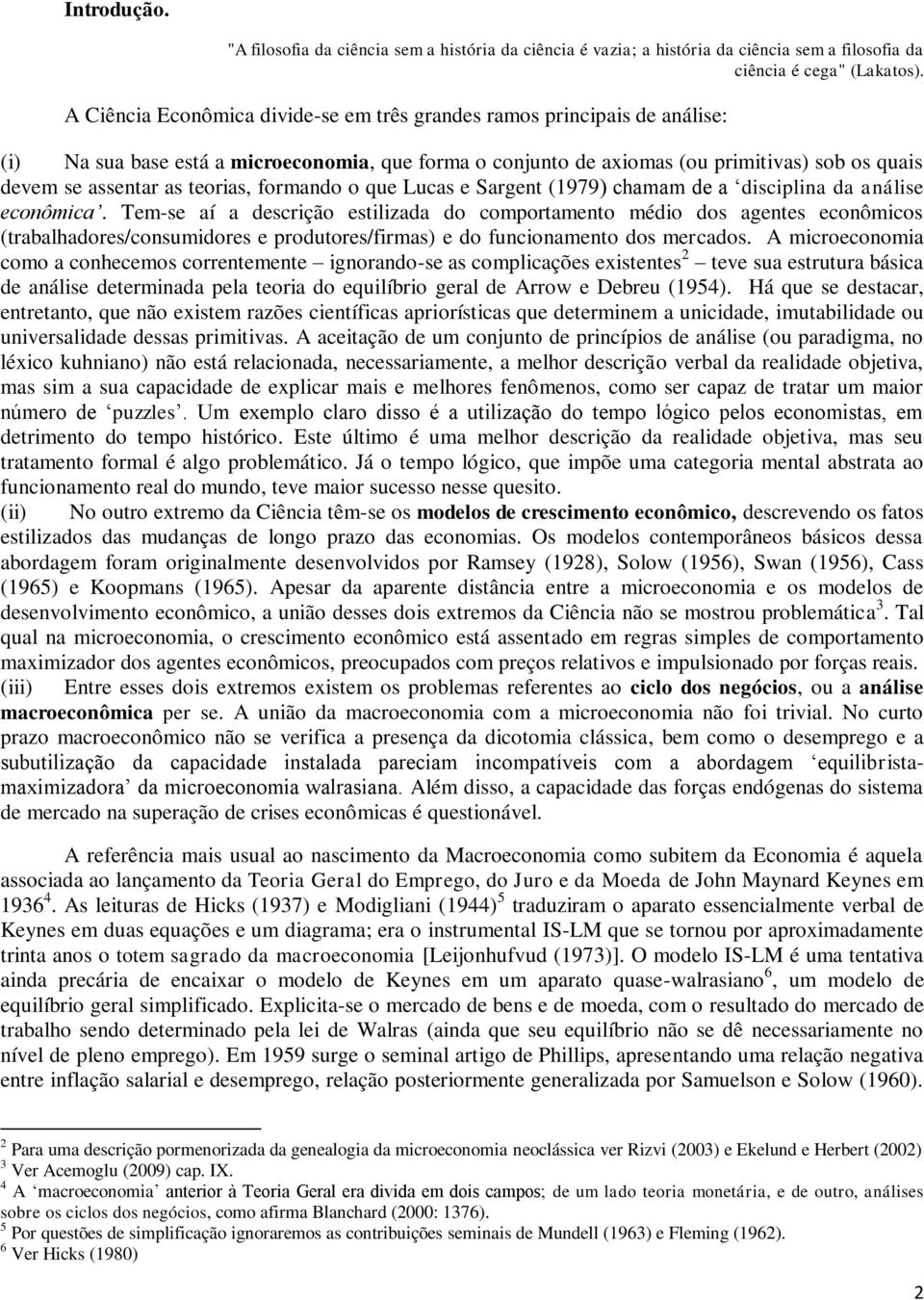 teorias, formando o que Lucas e Sargent (1979) chamam de a disciplina da análise econômica.