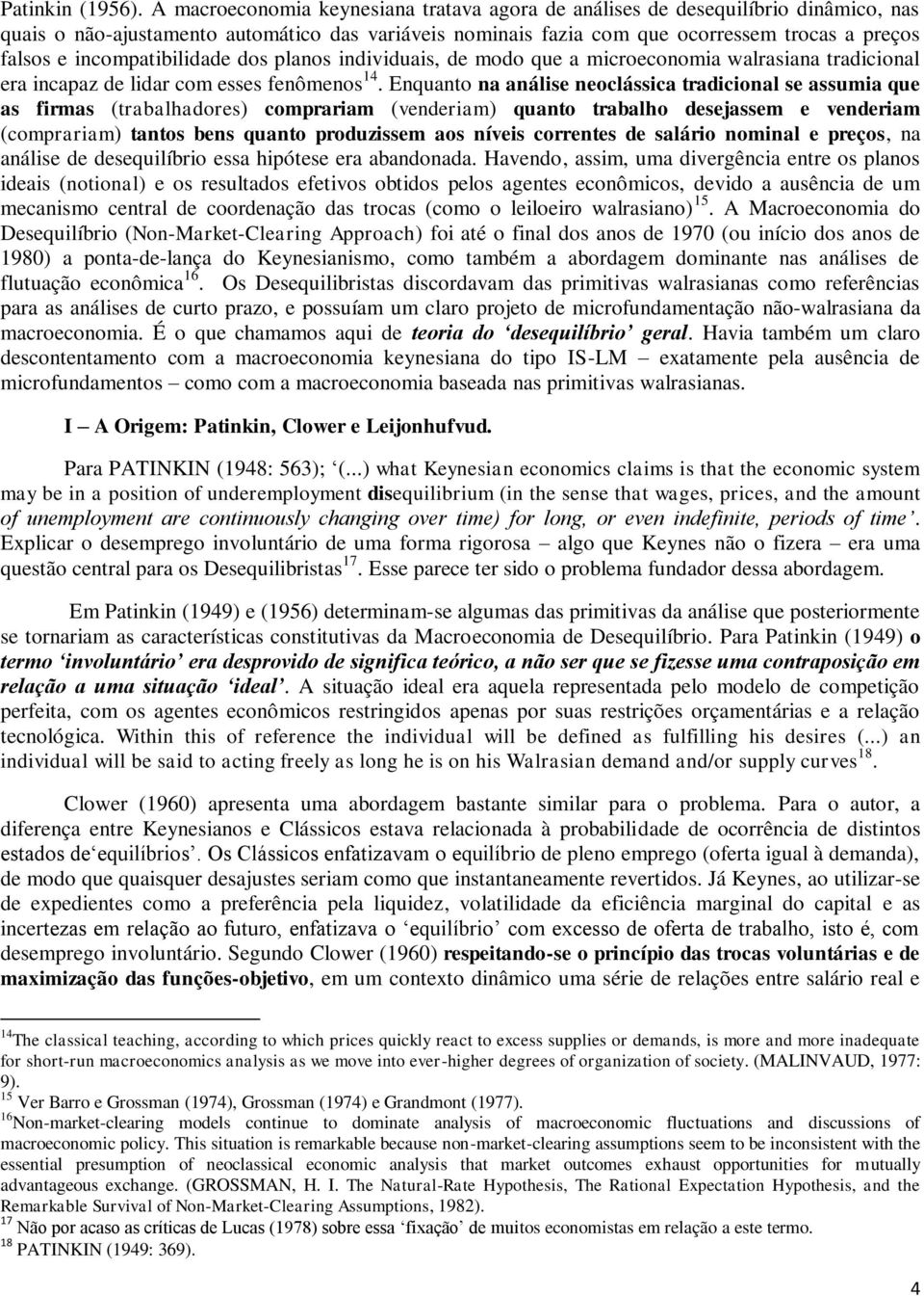 incompatibilidade dos planos individuais, de modo que a microeconomia walrasiana tradicional era incapaz de lidar com esses fenômenos 14.