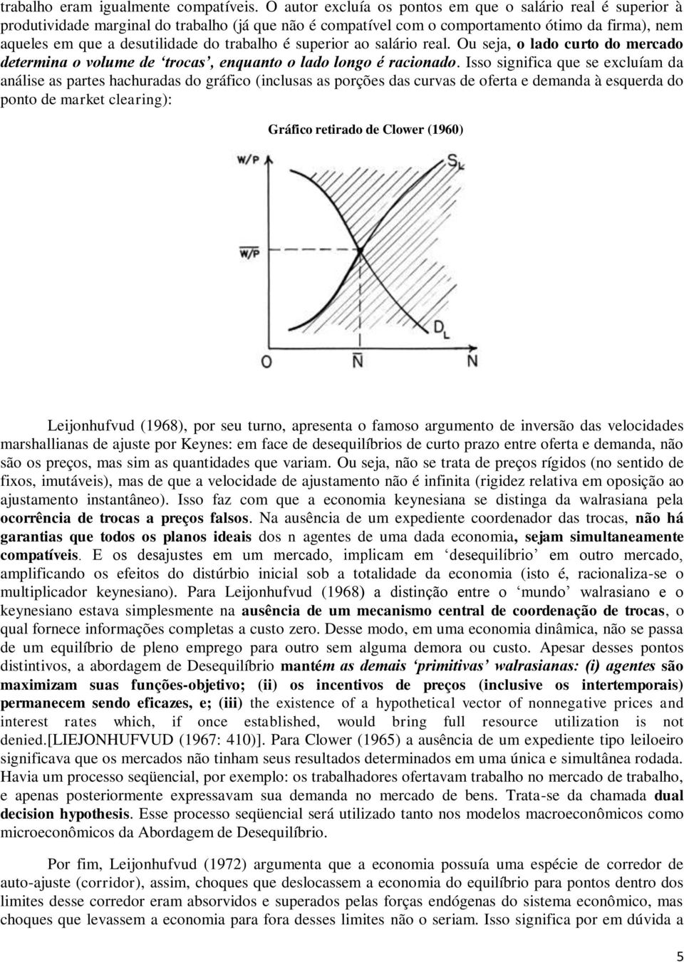 trabalho é superior ao salário real. Ou seja, o lado curto do mercado determina o volume de trocas, enquanto o lado longo é racionado.