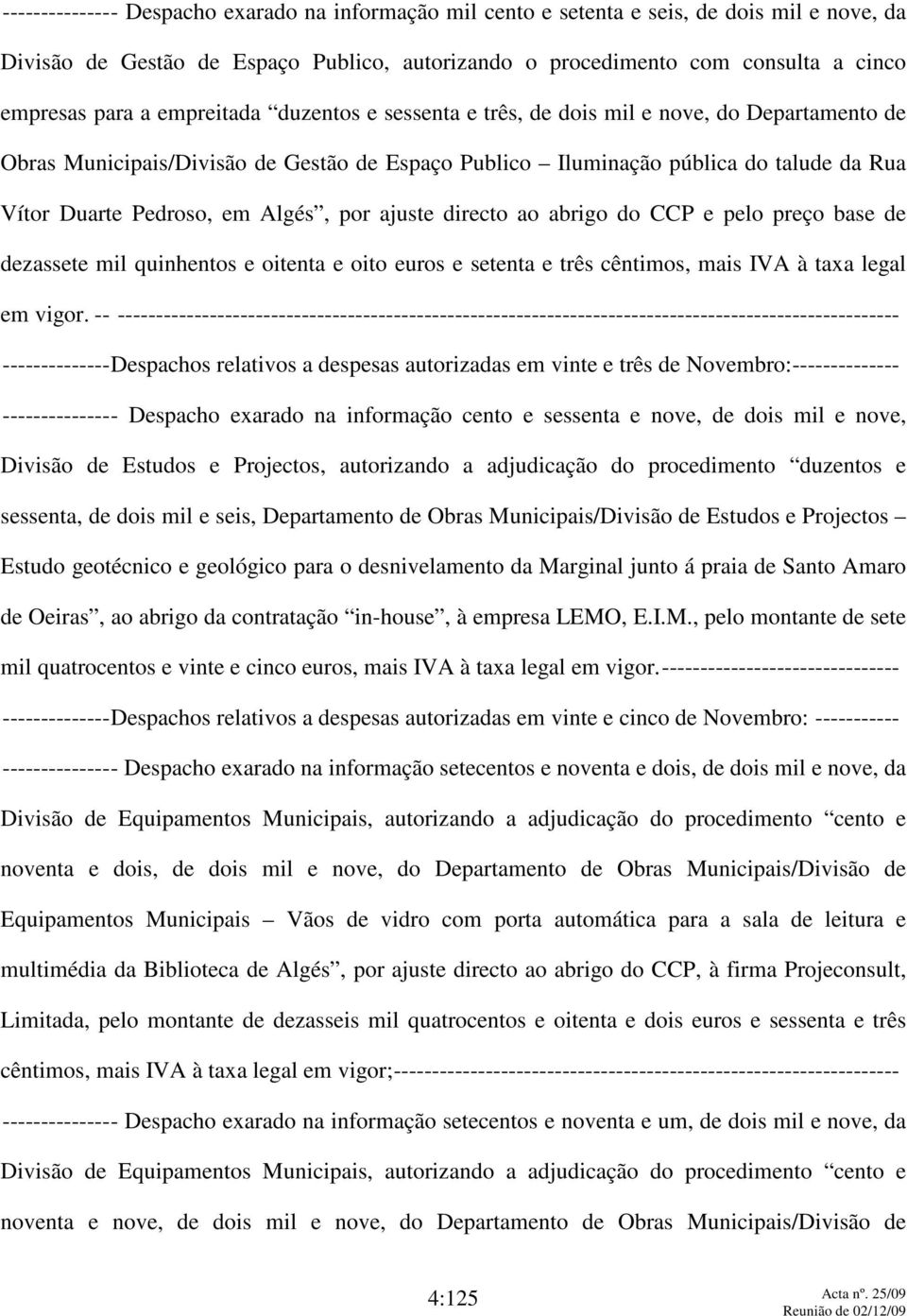 por ajuste directo ao abrigo do CCP e pelo preço base de dezassete mil quinhentos e oitenta e oito euros e setenta e três cêntimos, mais IVA à taxa legal em vigor.