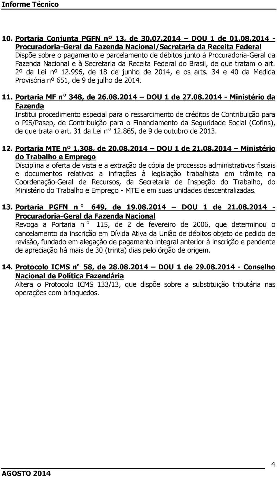 Federal do Brasil, de que tratam o art. 2º da Lei nº 12.996, de 18 de junho de 2014, e os arts. 34 e 40 da Medida Provisória nº 651, de 9 de julho de 2014. 11. Portaria MF nº 348, de 26.08.