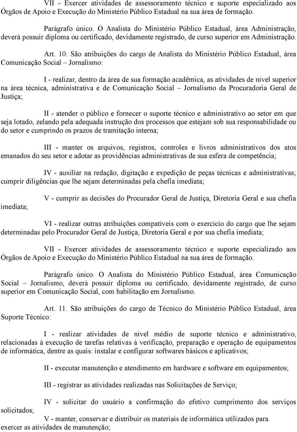 São atribuições do cargo de Analista do Ministério Público Estadual, área Comunicação Social Jornalismo: na área técnica, administrativa e de Comunicação Social Jornalismo da Procuradoria Geral de