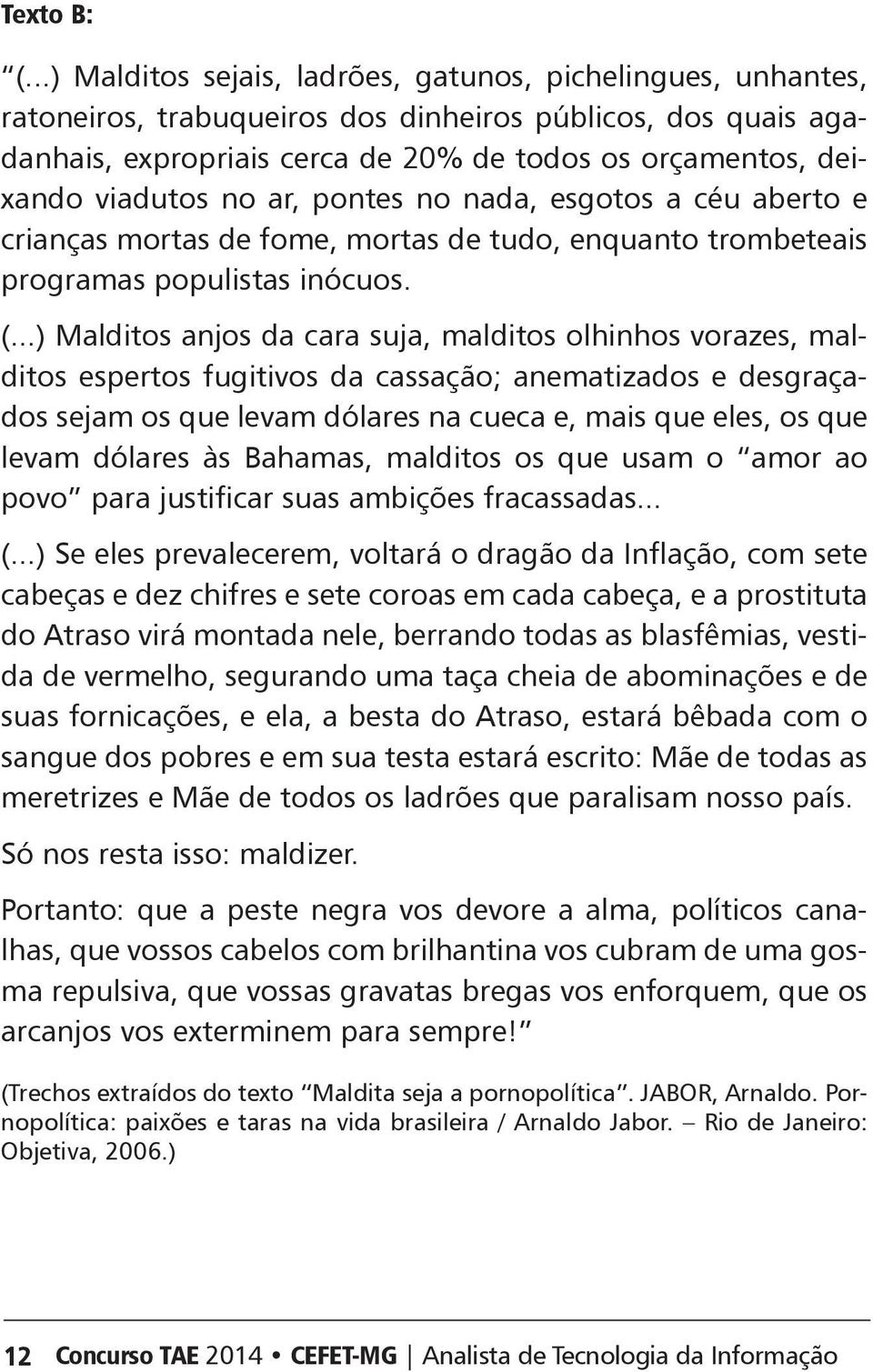 viadutos no ar, pontes no nada, esgotos a céu aberto e crianças mortas de fome, mortas de tudo, enquanto trombeteais programas populistas inócuos. (.