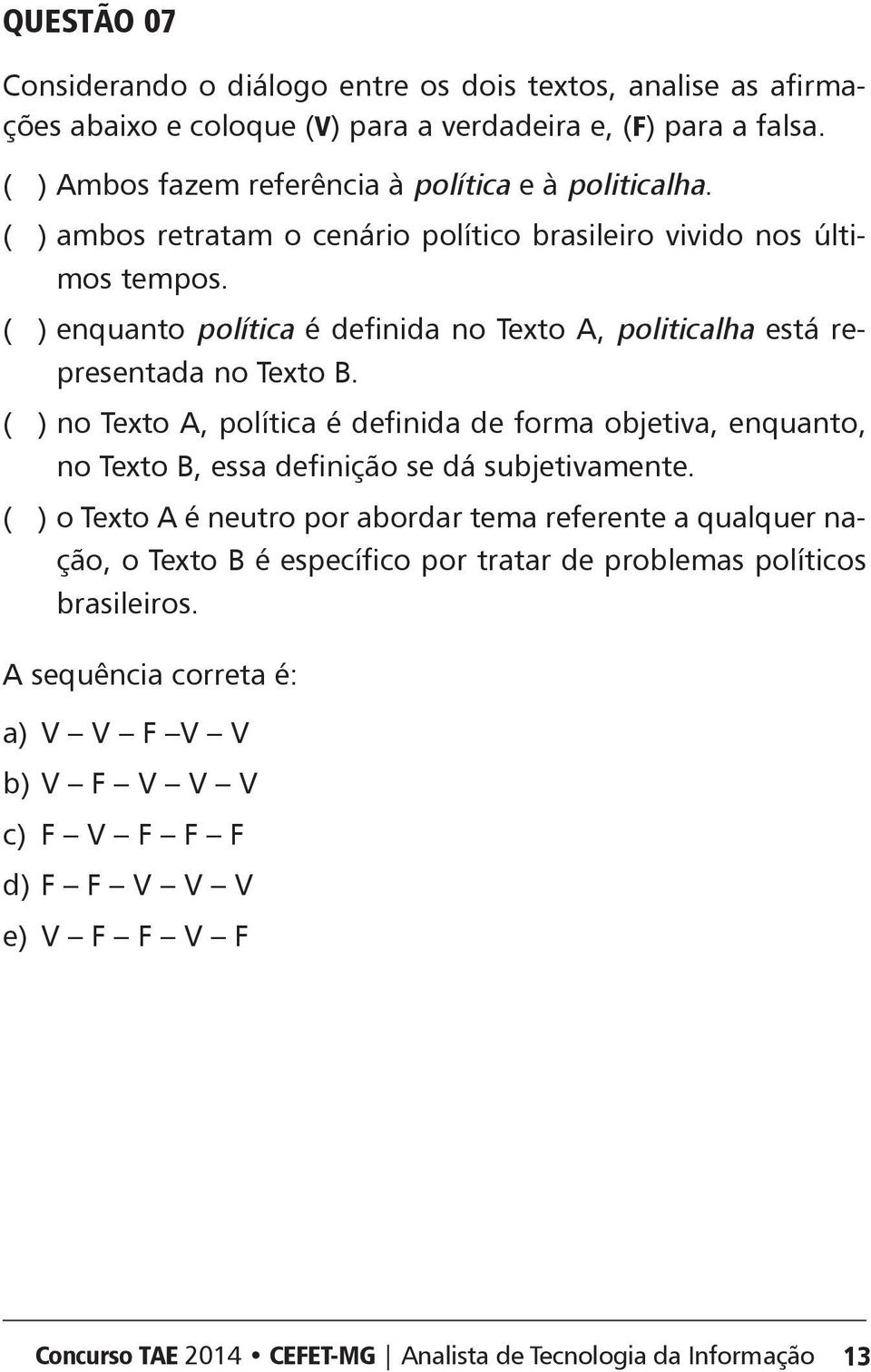 ( ) enquanto política é definida no Texto, politicalha está representada no Texto.