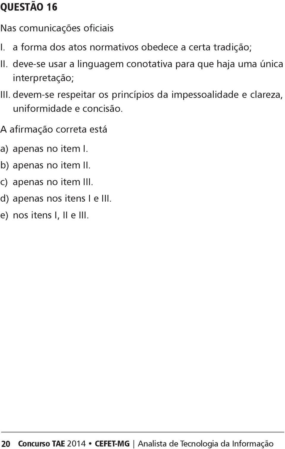 devem-se respeitar os princípios da impessoalidade e clareza, uniformidade e concisão.