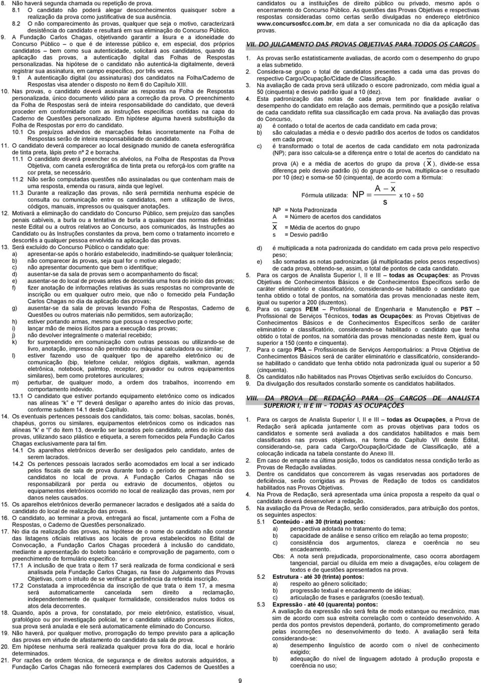 2 O não comparecimento às provas, qualquer que seja o motivo, caracterizará desistência do candidato e resultará em sua eliminação do Concurso Público. 9.