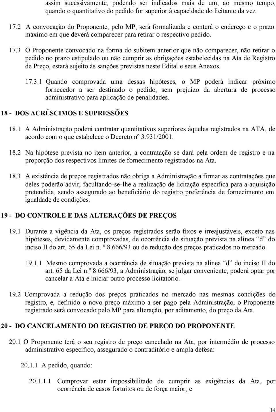 3 O Proponente convocado na forma do subitem anterior que não comparecer, não retirar o pedido no prazo estipulado ou não cumprir as obrigações estabelecidas na Ata de Registro de Preço, estará