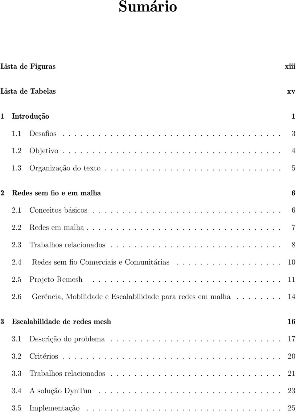 ............................ 8 2.4 Redes sem fio Comerciais e Comunitárias.................. 10 2.5 Projeto Remesh................................ 11 2.