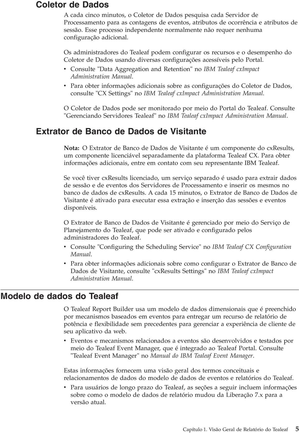 Os administradores do Tealeaf podem configurar os recursos e o desempenho do Coletor de Dados usando diersas configurações acessíeis pelo Portal.